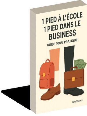 cover image of 1 pied à l'école, 1 pied dans le business _ Guide 100% Pratique
